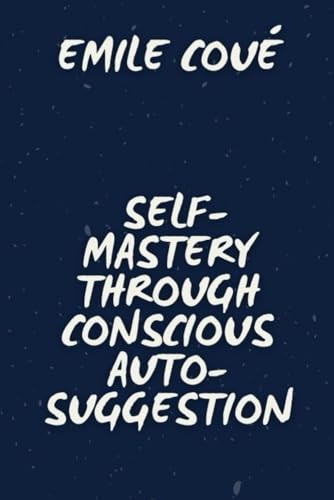 Self-Mastery Through Conscious Auto-Suggestion von Independently published