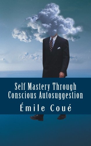 Self Mastery Through Conscious Autosuggestion (Self-Help Classics) von CreateSpace Independent Publishing Platform