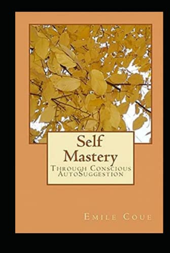 Self Mastery Through Conscious Autosuggestion Book By Emile Coue: Illustrated Edition