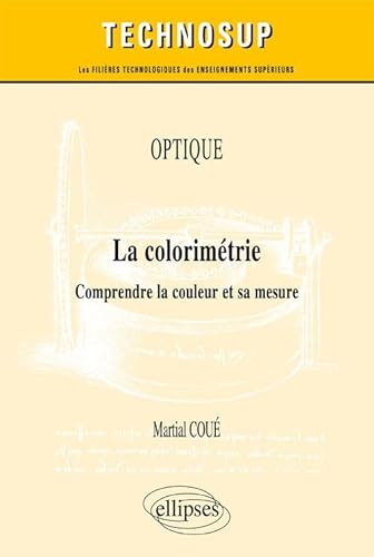 OPTIQUE - La colorimétrie - Comprendre la couleur et sa mesure (niveau C) (Technosup) von ELLIPSES