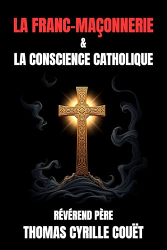 La Franc-Maçonnerie et la Conscience Catholique: Texte de Thomas Cyrille Couët avec Biographie détaillée von Independently published
