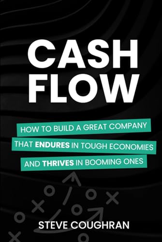 Cash Flow: How to Build a Great Company That Endures in Tough Economies and Thrives in Booming Ones von Independently published