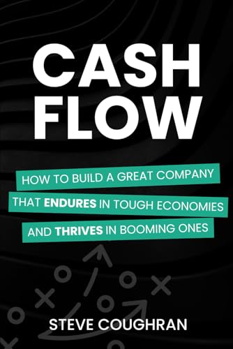 Cash Flow: How to Build a Great Company That Endures in Tough Economies and Thrives in Booming Ones von Independently published