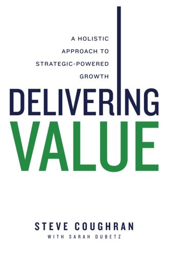 Delivering Value: A Holistic Approach to Strategic-Powered Growth von CreateSpace Independent Publishing Platform
