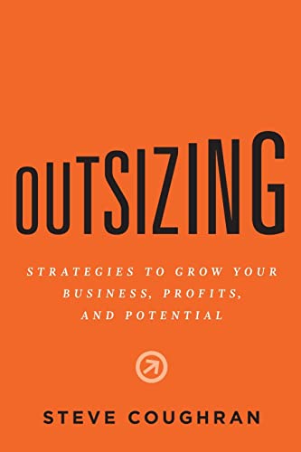 Outsizing: Strategies to Grow Your Business, Profits, and Potential Outsizing: Strategies to Grow Your Business, Profits, and Potential von River Grove Books