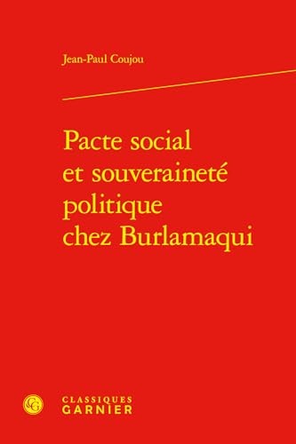 Pacte Social Et Souverainete Politique Chez Burlamaqui (Constitution De La Modernite, 58) von Classiques Garnier Multimedia