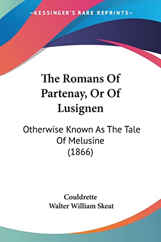 The Romans Of Partenay, Or Of Lusignen: Otherwise Known As The Tale Of Melusine (1866) von Kessinger Publishing