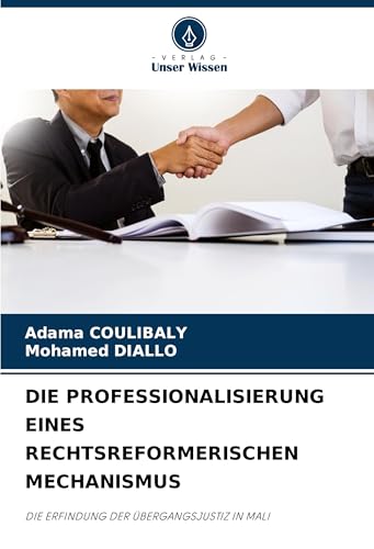 DIE PROFESSIONALISIERUNG EINES RECHTSREFORMERISCHEN MECHANISMUS: DIE ERFINDUNG DER ÜBERGANGSJUSTIZ IN MALI von Verlag Unser Wissen
