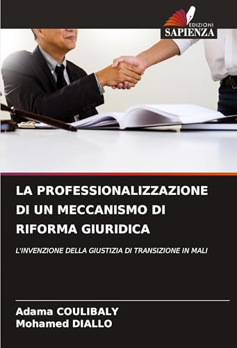LA PROFESSIONALIZZAZIONE DI UN MECCANISMO DI RIFORMA GIURIDICA: L'INVENZIONE DELLA GIUSTIZIA DI TRANSIZIONE IN MALI von Edizioni Sapienza