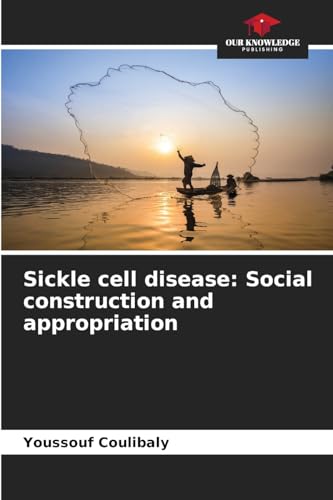 Sickle cell disease: Social construction and appropriation: DE von Our Knowledge Publishing