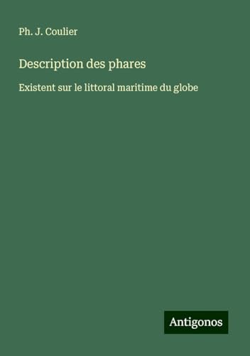 Description des phares: Existent sur le littoral maritime du globe von Antigonos Verlag