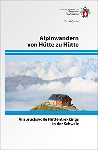 Alpinwandern von Hütte zu Hütte: Anspruchsvolle Hüttentrekkings in der Schweiz von SAC