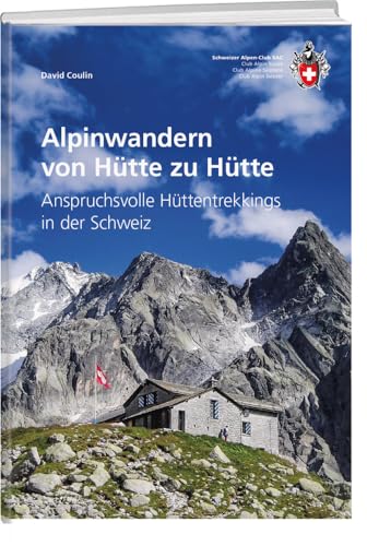 Alpinwandern von Hütte zu Hütte: Anspruchsvolle Hüttentrekkings in der Schweiz
