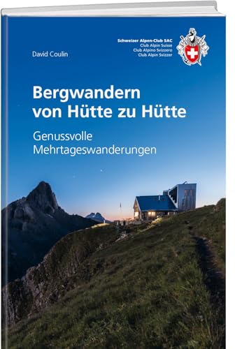 Bergwandern von Hütte zu Hütte: Genussvolle Mehrtageswanderungen (SAC-Hütten)