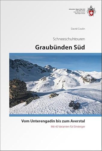Graubünden Süd Schneeschuhtouren-Führer: vom Unterengadin bis zum Averstal. Mit 40 Varianten für Einsteiger Graubünden Süd Schneeschuhtouren-Führer: vom Unterengadin bis zum Averstal. Mit 40 Varianten für Einsteiger