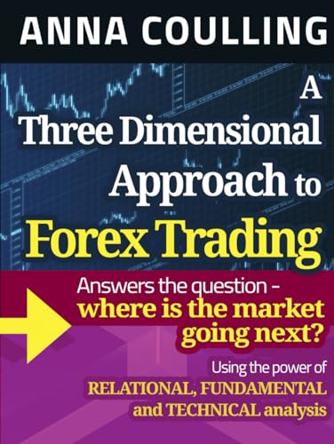 A Three Dimensional Approach To Forex Trading: Using the power of relational, fundamental and technical analysis von Independently published