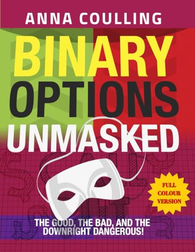 Binary Options Unmasked - Full Colour Version: The good, the bad, and the downright dangerous! von Independently published