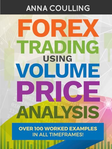 Forex Trading Using Volume Price Analysis: Over 100 worked examples in all timeframes