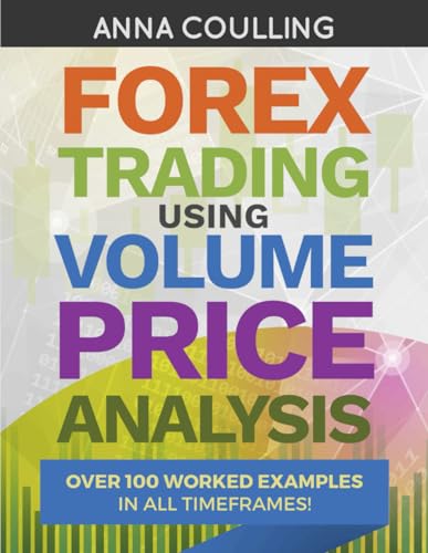Forex Trading Using Volume Price Analysis: Over 100 worked examples in all timeframes