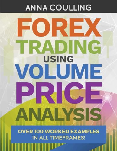 Forex Trading Using Volume Price Analysis: Over 100 worked examples in all timeframes Forex Trading Using Volume Price Analysis: Over 100 worked examples in all timeframes