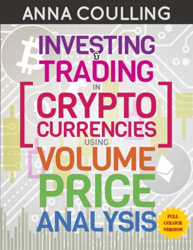 Investing & Trading In Cryptocurrencies Using Volume Price Analysis - Full Colour Edition: Full colour edition