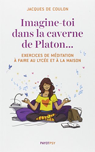 Imagine-toi dans la caverne de Platon...: Exercices de méditation à faire au lycée et à la maison von EDITIONS PAYOT & RIVAGES