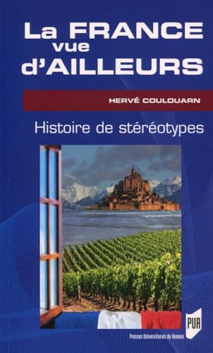 La France vue d'ailleurs: Histoire des stéréotypes