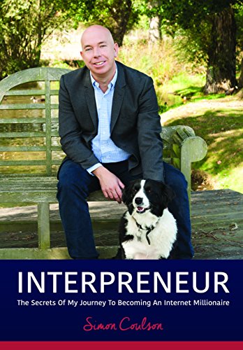 INTERPRENEUR: The Secrets of my Journey to becoming an Internet Millionaire: The Secrets of my Journey to becoming an Internet Millionaire