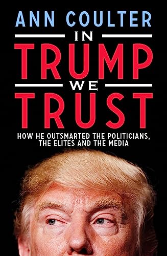 In Trump We Trust: How He Outsmarted the Politicians, the Elites and the Media