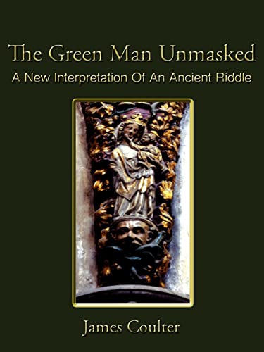 The Green Man Unmasked: A New Interpretation Of An Ancient Riddle von Authorhouse UK