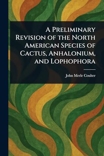 A Preliminary Revision of the North American Species of Cactus, Anhalonium, and Lophophora von Anson Street Press
