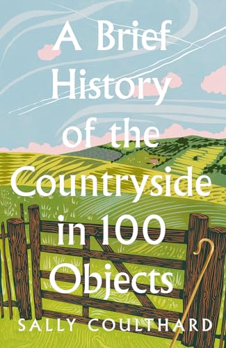 A Brief History of the Countryside in 100 Objects: Britain’s unique rural past, from prehistory to the present day von HarperNorth