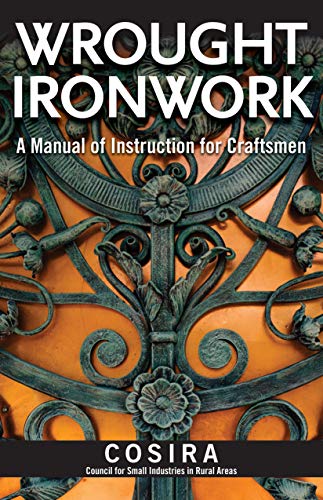 Wrought Ironwork: A Manual of Instruction for Craftsmen Wrought Ironwork: A Manual of Instruction for Craftsmen