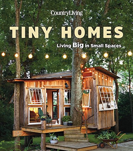 Country Living Tiny Homes: Living Big in Small Spaces von Hearst
