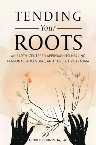 Tending Your Roots: An Earth-Centered Approach to Healing Personal, Ancestral, and Collective Trauma von MKC Creative LLC