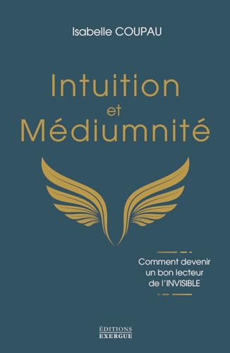 Intuition et médiumnité - Comment devenir un bon lecteur de l'INVISIBLE Intuition et médiumnité - Comment devenir un bon lecteur de l'INVISIBLE von EXERGUE