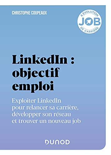 LinkedIn : objectif emploi: Exploiter LinkedIn pour relancer sa carrière, développer son réseau et trouver un nouveau job von DUNOD