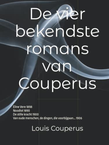 De vier bekendste romans van Couperus: Eline Vere 1898 Noodlot 1890 De stille kracht 1900 Van oude menschen, de dingen, die voorbijgaan... 1906 De vier bekendste romans van Couperus: Eline Vere 1898 Noodlot 1890 De stille kracht 1900 Van oude menschen, de dingen, die voorbijgaan... 1906 von Independently published