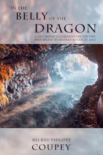 In the Belly of the Dragon: A Zen Monk's Commentary on the Shinjinmei by Master Sosan (D. 606): A Zen Monk’s Commentary on the Shinjinmei by Master Sosan, D. 606