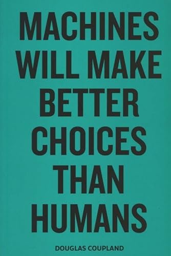 Douglas Coupland - Machines Will Make Better Choices Than Humans