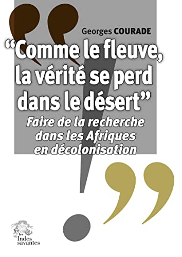 « Comme le fleuve, la vérité se perd dans le désert »: Faire de la recherche dans les Afriques en décolonisation