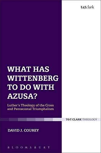 What Has Wittenberg to Do with Azusa?: Luther's Theology of the Cross and Pentecostal Triumphalism von T&T Clark