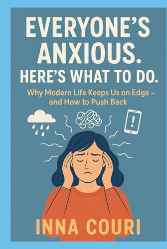 Everyone's Anxious. Here's What to Do.: Why Modern Life Keeps Us on Edge—and How to Push Back von Independently published