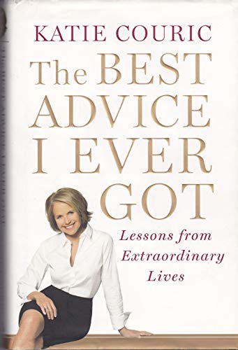 The Best Advice I Ever Got: Lessons from Extraordinary Lives