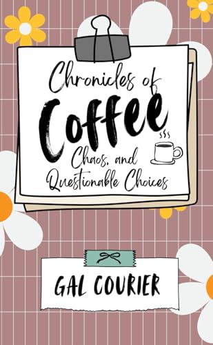 Chronicles of Coffee, Chaos, and Questionable Choices (Life Chronicles Series, Band 1) von Independently published