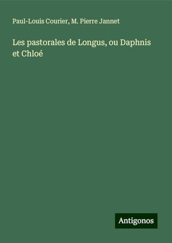 Les pastorales de Longus, ou Daphnis et Chloé von Antigonos Verlag