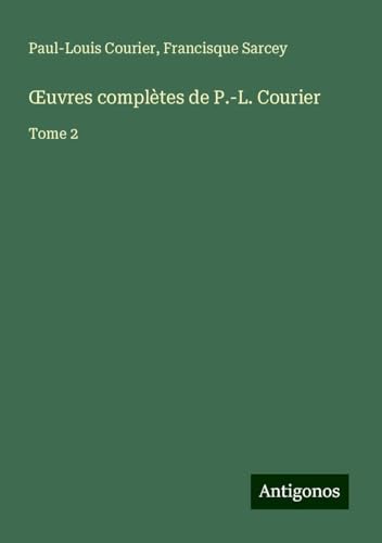 ¿uvres complètes de P.-L. Courier: Tome 2 von Antigonos Verlag