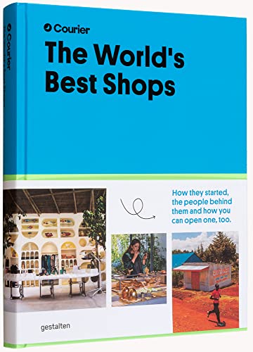 The World's Best Shops: How they started, the people behind them, and how you can open one, too. von Gestalten