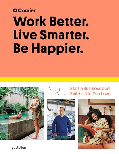 Work Better. Live Smarter. Be Happier.: Start a Business and Build a Life You Love von Gestalten