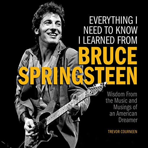 Everything I Need to Know I Learned from Bruce Springsteen: Wisdom from the Music and Musings of an American Dreamer von Media Lab Books